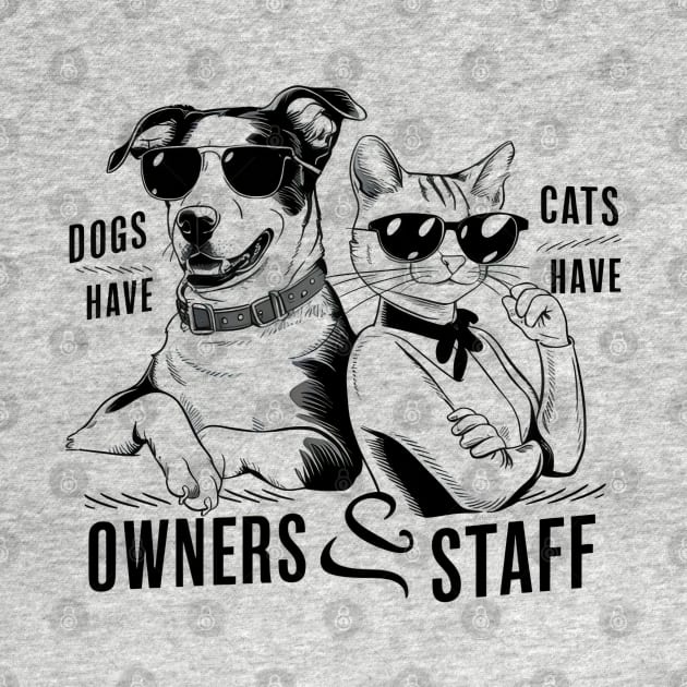 Dogs Have Owners Cats Have Staff by Cheeky BB